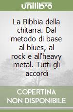 La Bibbia della chitarra. Dal metodo di base al blues, al rock e all'heavy metal. Tutti gli accordi libro