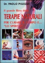 Il grande libro delle terapie naturali per curare il corpo e... «lo spirito» libro