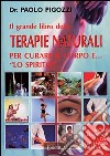 Il grande libro delle terapie naturali per curare il corpo e... «lo spirito» libro