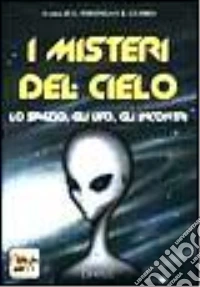 I misteri del cielo. Lo spazio, gli UFO, gli incontri libro