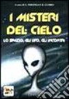 I misteri del cielo. Lo spazio, gli UFO, gli incontri libro