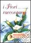 I fiori raccontano. Messaggi floreali per tutte le occasioni libro