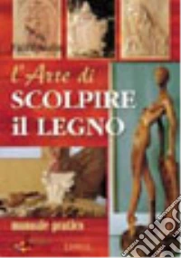 L'arte di scolpire il legno. Manuale pratico libro