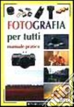 Fotografia per tutti. Manuale pratico libro