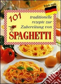 Centouno ricette tradizionali per gli spaghetti. Ediz. tedesca libro