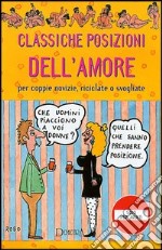 Classiche posizioni dell'amore. Per coppie novizie, riciclate o svogliate libro