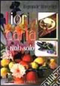 Il grande libro dei fiori di carta e non solo libro
