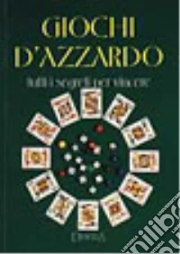 Giochi d'azzardo. Tutti i segreti per vincere libro