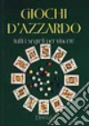 Giochi d'azzardo. Tutti i segreti per vincere libro