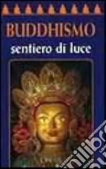 Buddhismo. Sentiero di luce libro