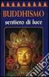 Buddhismo. Sentiero di luce libro