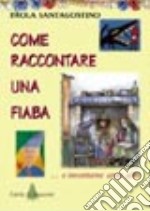 Come raccontare una fiaba... E inventarne cento altre libro