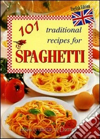 Centouno ricette tradizionali per gli spaghetti. Ediz. inglese libro