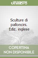 Sculture di palloncini. Ediz. inglese libro