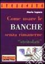 Come Usare Le Banche Senza Rimanern libro