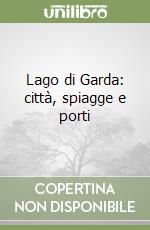 Lago di Garda: città, spiagge e porti libro