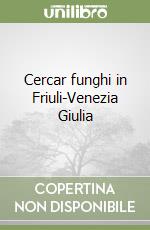 Cercar funghi in Friuli-Venezia Giulia libro