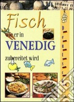 Il pesce come si cucina a Venezia. Ediz. inglese libro