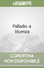 Palladio a Vicenza libro