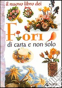 Il nuovo libro dei fiori di carta e non solo libro
