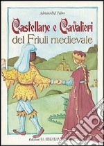 Castellane e cavalieri del Friuli medievale libro