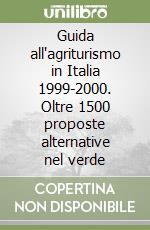 Guida all'agriturismo in Italia 1999-2000. Oltre 1500 proposte alternative nel verde libro