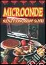 Microonde. Nuova cucina, nuovi sapori libro