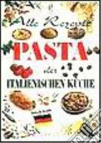 Alle Rezepte. Pasta der italienischen Küche libro