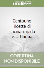 Centouno ricette di cucina rapida e... Buona libro