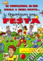 Organizzare una festa. Di compleanno, di fine scuola o senza motivo... libro