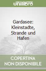 Gardasee: Kleinstadte, Strande und Hafen libro