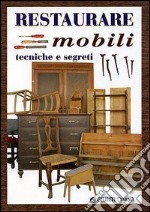 Restaurare mobili. Tecniche e segreti