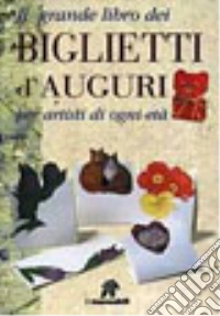 Il grande libro dei biglietti d'auguri per artisti di ogni età libro