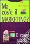 Ma cos'è il marketing? E come usarlo? libro