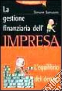 La gestione finanziaria dell'impresa. L'equilibrio del denaro libro