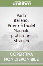 Parlo italiano. Provo è facile! Manuale pratico per stranieri libro