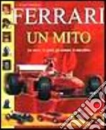 Ferrari. Un mito. La storia, lo sport, gli uomini, le macchine libro