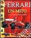 Ferrari. Un mito. La storia, lo sport, gli uomini, le macchine libro