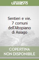 Sentieri e vie. 7 comuni dell'Altopiano di Asiago libro