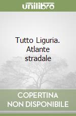 Tutto Liguria. Atlante stradale libro