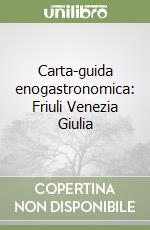 Carta-guida enogastronomica: Friuli Venezia Giulia