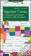 Tecniche per superare l'ansia e mantenere il self control nel lavoro e nella vita privata libro