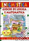 Enigmistica e giochi di logica e matematica. Da 5 a 7 anni libro