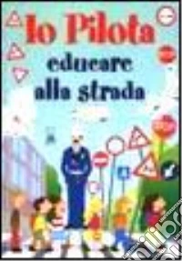Io pilota. Educare alla strada libro
