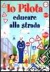 Io pilota. Educare alla strada libro