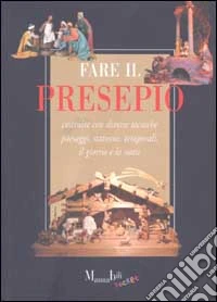 Fare il presepio. Costruire con diverse tecniche paesaggi, statuine, temporali, il giorno e la notte libro