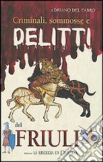 Criminali, sommosse e delitti del Friuli libro