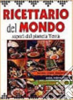 Ricettario del mondo. Sapori dal pianeta terra libro