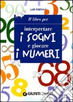 Il libro per interpretare i sogni e giocare i numeri libro