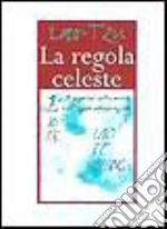 La regola celeste. Il segreto della virtù dell'agire senza agire libro